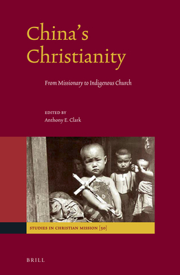 China's Christianity: From Missionary to Indigenous Church - Clark, Anthony E