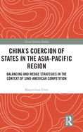 China's Coercion of States in the Asia-Pacific Region: Balancing and Wedge Strategies in the Context of Sino-American Competition