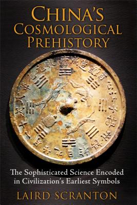 China's Cosmological Prehistory: The Sophisticated Science Encoded in Civilization's Earliest Symbols - Scranton, Laird
