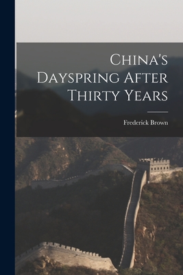 China's Dayspring After Thirty Years - Brown, Frederick 1860-