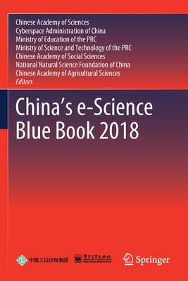 China's E-Science Blue Book 2018 - Chinese Academy of Sciences (Editor), and Cyberspace Administration of China (Editor), and Ministry of Education of the Prc...
