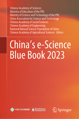 China's e-Science Blue Book 2023 - Chinese Academy of Sciences (Editor), and Ministry of Education of the PRC (Editor), and Ministry of Science and Technology...