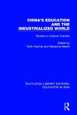 China's Education and the Industrialised World: Studies in Cultural Transfer - Hayhoe, Ruth (Editor), and Bastid, Marianne (Editor)