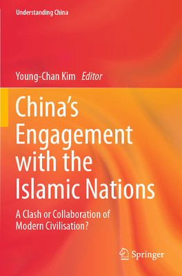 China's Engagement with the Islamic Nations: A Clash or Collaboration of Modern Civilisation? - Kim, Young-Chan (Editor)