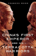 China's First Emperor and His Terracotta Warriors - Wood, Frances