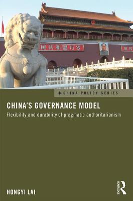 China's Governance Model: Flexibility and Durability of Pragmatic Authoritarianism - Lai, Hongyi
