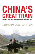 China's Great Train: Beijing's Drive West and the Campaign to Remake Tibet - Lustgarten, Abrahm