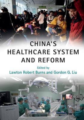 China's Healthcare System and Reform - Burns, Lawton Robert (Editor), and Liu, Gordon G. (Editor)