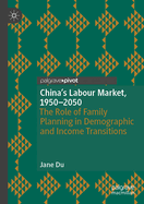 China's Labour Market, 1950-2050: The Role of Family Planning in Demographic and Income Transitions