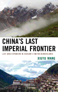 China's Last Imperial Frontier: Late Qing Expansion in Sichuan's Tibetan Borderlands