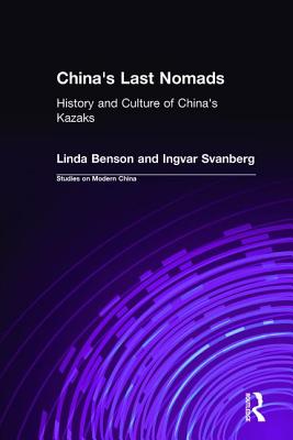 China's Last Nomads: History and Culture of China's Kazaks - Benson, Linda, and Svanberg, Ingvar