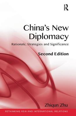 China's New Diplomacy: Rationale, Strategies and Significance - Zhu, Zhiqun