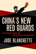 China's New Red Guards: The Return of Radicalism and the Rebirth of Mao Zedong