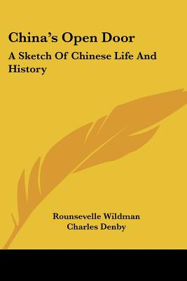 China's Open Door: A Sketch of Chinese Life and History - Wildman, Rounsevelle, and Denby, Charles (Introduction by)