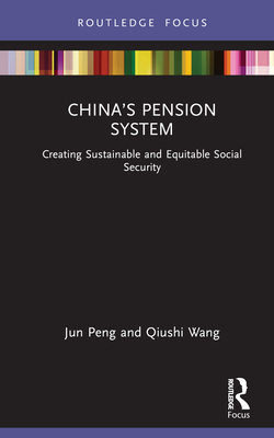 China's Pension System: Creating Sustainable and Equitable Social Security - Peng, Jun, and Wang, Qiushi