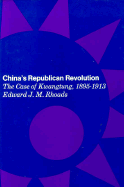 China's Republican Revolution: The Case of Kwangtung, 1895-1913 - Rhoads, Edward, Dr.