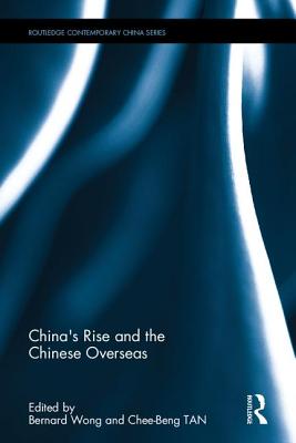 China's Rise and the Chinese Overseas - Wong, Bernard (Editor), and TAN, Chee-Beng (Editor)