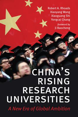 China's Rising Research Universities: A New Era of Global Ambition - Rhoads, Robert A, Professor, and Wang, Xiaoyang, and Shi, Xiaoguang