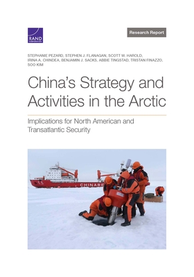 China's Strategy and Activities in the Arctic: Implications for North American and Transatlantic Security - Pezard, Stephanie, and Flanagan, Stephen J, and Harold, Scott W