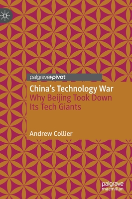 China's Technology War: Why Beijing Took Down Its Tech Giants - Collier, Andrew