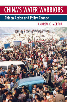 China's Water Warriors: Citizen Action and Policy Change - Mertha, Andrew