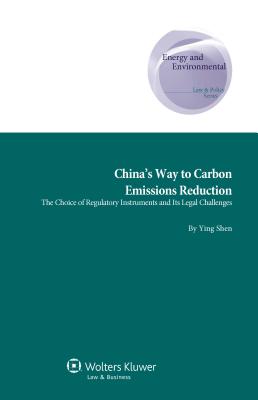 China's Way to Carbon Emissions Reduction: The Choice of Regulatory Instruments and Its Legal Challenges - Ying Shen