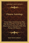 Chinese Astrology: From Ages Immemorial, Man Has Sensed the Truth That He Must Live in Harmony with the Forces of Heaven