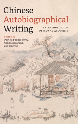 Chinese Autobiographical Writing: An Anthology of Personal Accounts - Ebrey, Patricia Buckley, Professor (Editor), and Zhang, Cong Ellen (Editor), and Yao, Ping (Editor)