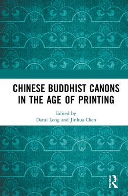 Chinese Buddhist Canons in the Age of Printing - Long, Darui (Editor), and Chen, Jinhua (Editor)