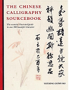 Chinese Calligraphy Sourcebook: The Essential Illustrated Guide to Over 300 Beautiful Characters