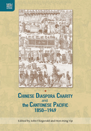 Chinese Diaspora Charity and the Cantonese Pacific, 1850-1949