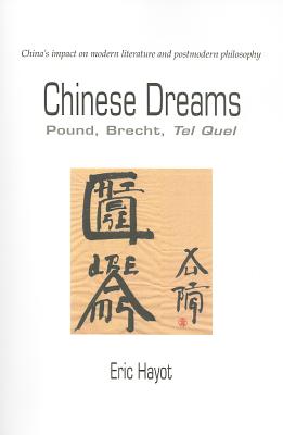 Chinese Dreams: Pound, Brecht, Tel Quel - Hayot, Eric R J