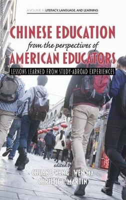Chinese Education from the Perspectives of American Educators: Lessons Learned from Study-Abroad Experiences - Wang, Chuang (Editor), and Ma, Wen, Dr. (Editor), and Martin, Christie L (Editor)