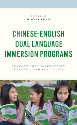 Chinese-English Dual Language Immersion Programs: Content Area Instruction, Learners, and Evaluations - Sung, Ko-Yin (Contributions by), and Zhou, Wenying (Contributions by)