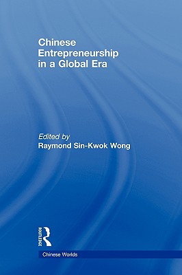 Chinese Entrepreneurship in a Global Era - Wong, Raymond Sin-Kwok (Editor)