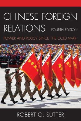 Chinese Foreign Relations: Power and Policy since the Cold War, Fourth Edition - Sutter, Robert G