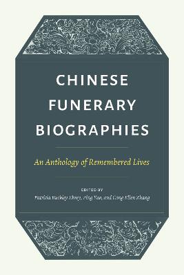 Chinese Funerary Biographies: An Anthology of Remembered Lives - Ebrey, Patricia Buckley, Professor (Editor), and Yao, Ping (Editor), and Zhang, Cong Ellen (Editor)