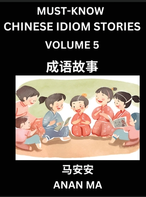 Chinese Idiom Stories (Part 5)- Learn Chinese History and Culture by Reading Must-know Traditional Chinese Stories, Easy Lessons, Vocabulary, Pinyin, English, Simplified Characters, HSK All Levels - Ma, Anan