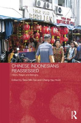 Chinese Indonesians Reassessed: History, Religion and Belonging - Sai, Siew-Min (Editor), and Hoon, Chang-Yau (Editor)