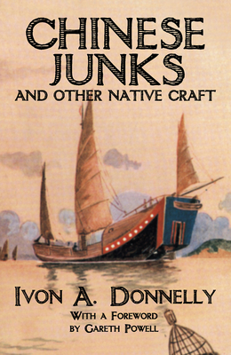 Chinese Junks and Other Native Craft - Donnelly, Ivon A, and Powell, Gareth (Foreword by)