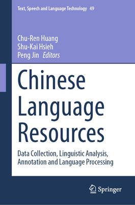 Chinese Language Resources: Data Collection, Linguistic Analysis, Annotation and Language Processing - Huang, Chu-Ren (Editor), and Hsieh, Shu-Kai (Editor), and Jin, Peng (Editor)