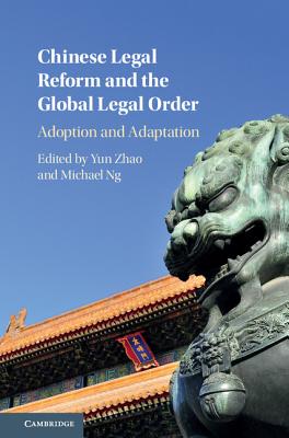 Chinese Legal Reform and the Global Legal Order: Adoption and Adaptation - Zhao, Yun (Editor), and Ng, Michael (Editor)