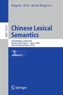 Chinese Lexical Semantics: 25th Workshop, CLSW 2024, Xiamen, China, May 31 - June 2, 2024, Revised Selected Papers, Part II - Jin, Peng (Editor), and Su, Qi (Editor), and Hong, Jia-Fei (Editor)