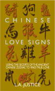 Chinese Love Signs: Using the Secrets of the Ancient Chinese Zodiac to Find True Love