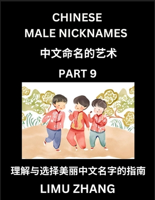 Chinese Male Nicknames (Part 9)- Find Perfect Names for Babies, Young, Teens, Adults, Discover Mandarin Chinese Language, Culture, Pinyin, English, Characters with a Book Series on Chinese Names for Boys - Zhang, Limu