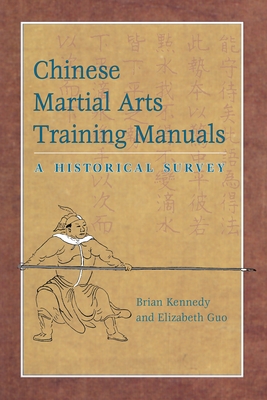 Chinese Martial Arts Training Manuals: A Historical Survey - Kennedy, Brian (Editor), and Guo, Elizabeth (Editor)