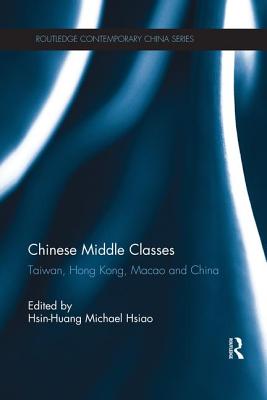 Chinese Middle Classes: Taiwan, Hong Kong, Macao, and China - Michael Hsiao, Hsin-Huang (Editor)