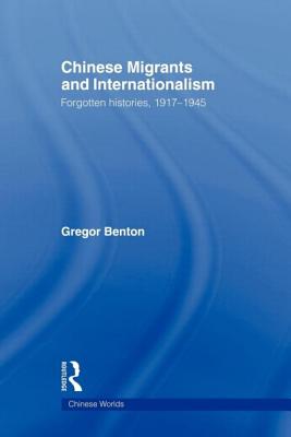 Chinese Migrants and Internationalism: Forgotten Histories, 1917-1945 - Benton, Gregor