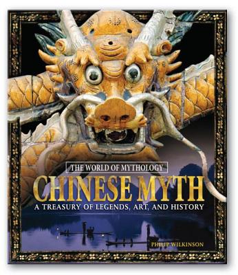 Chinese Myth: A Treasury of Legends, Art, and History: A Treasury of Legends, Art, and History - Wilkinson, Philip