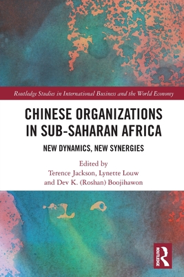 Chinese Organizations in Sub-Saharan Africa: New Dynamics, New Synergies - Jackson, Terence (Editor), and Louw, Lynette (Editor), and Boojihawon, Dev K (Roshan) (Editor)